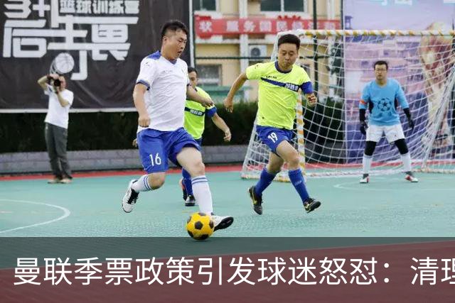 曼联季票政策引发球迷怒怼：清理倒卖指控掀波澜